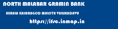 NORTH MALABAR GRAMIN BANK  KERALA KASARAGOD MALOTH VALLIKADAVU  ifsc code